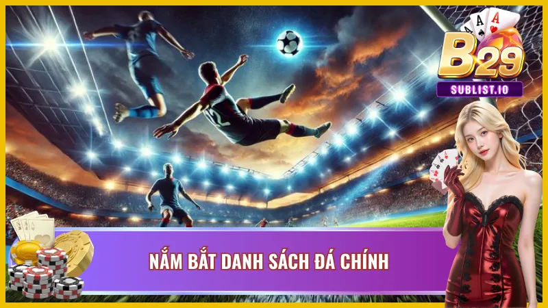 Tìm hiểu danh sách đá chính của mỗi đội bóng