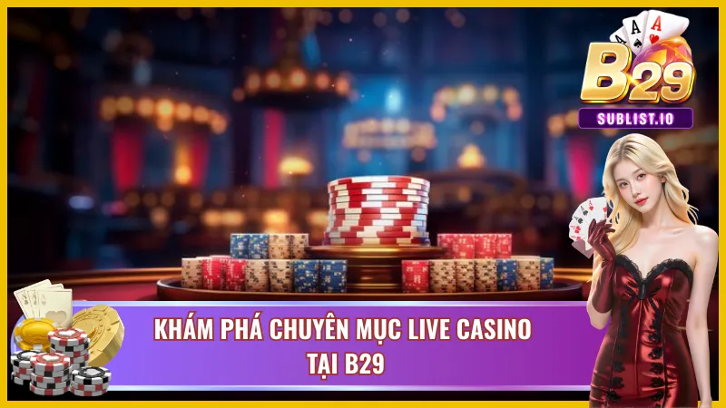 Khám phá tổng quan các chuyên mục của Live Casino B29