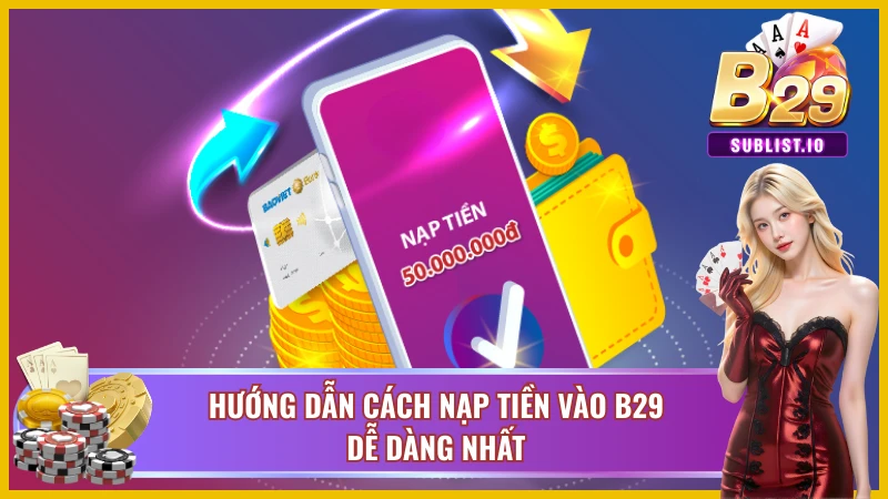 Các bước hướng dẫn nạp tiền tại B29 dành cho người mới